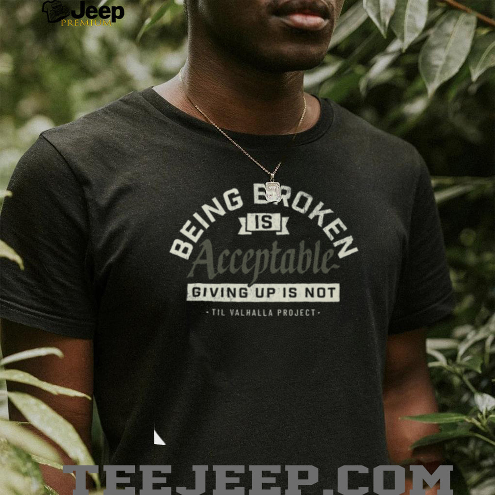 Being Broken Is Acceptable Mental Health Awareness T Shirt