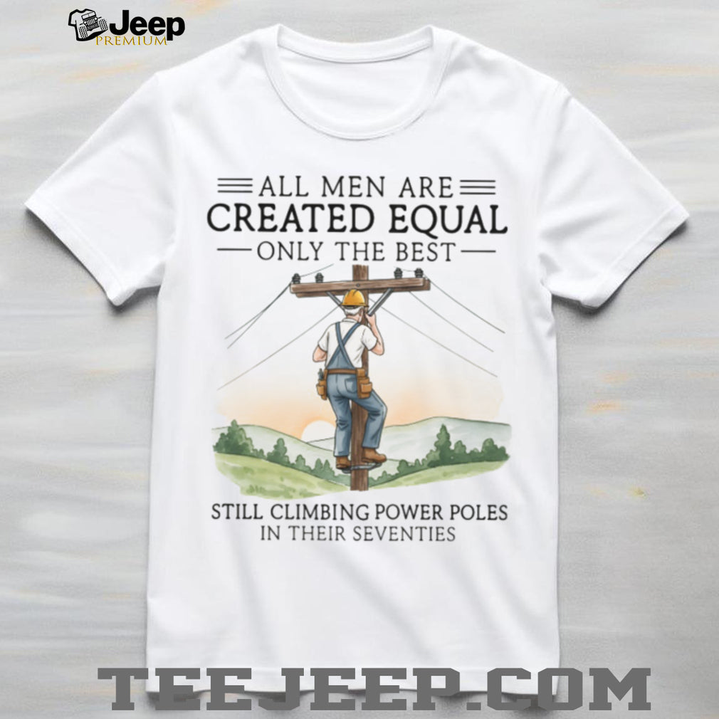 Men Still Climbing Power Poles In Their Seventies Lineman T shirt