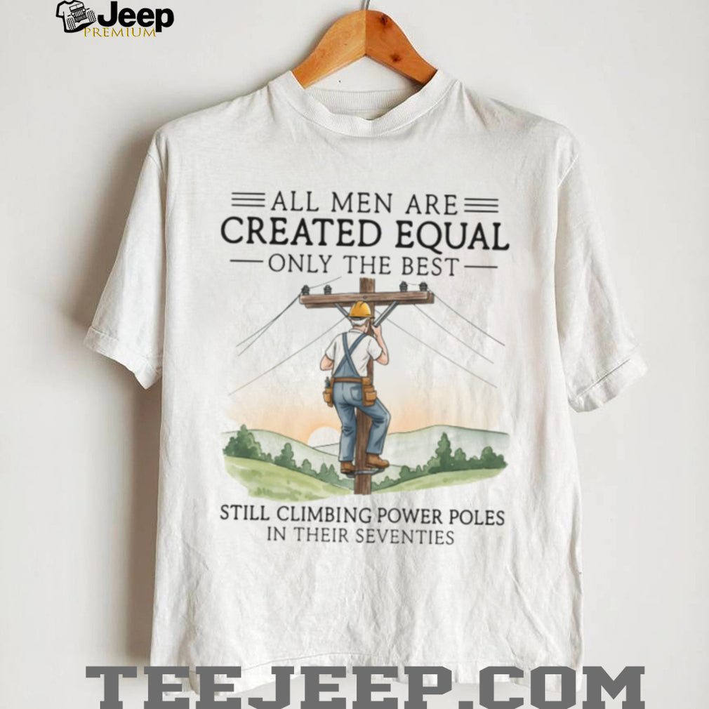 Men Still Climbing Power Poles In Their Seventies Lineman T shirt
