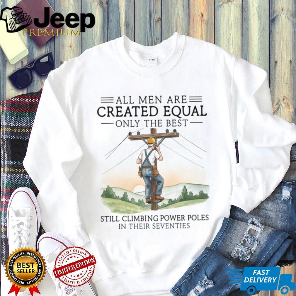 Men Still Climbing Power Poles In Their Seventies Lineman T shirt