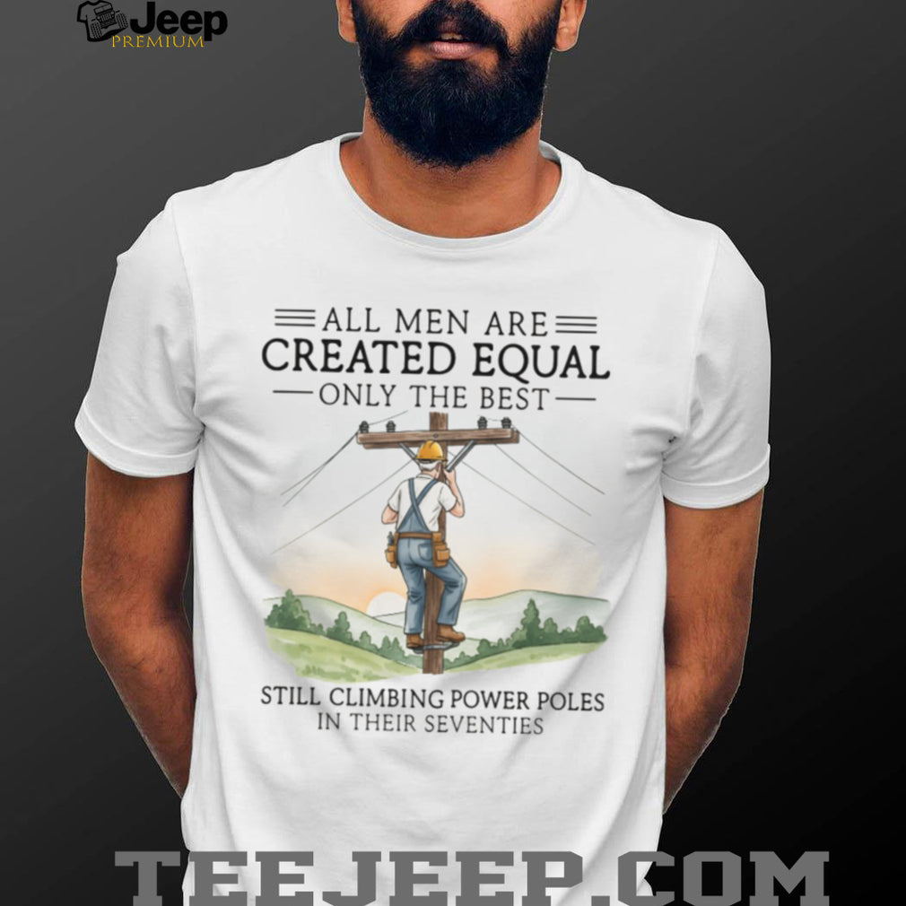Men Still Climbing Power Poles In Their Seventies Lineman T shirt