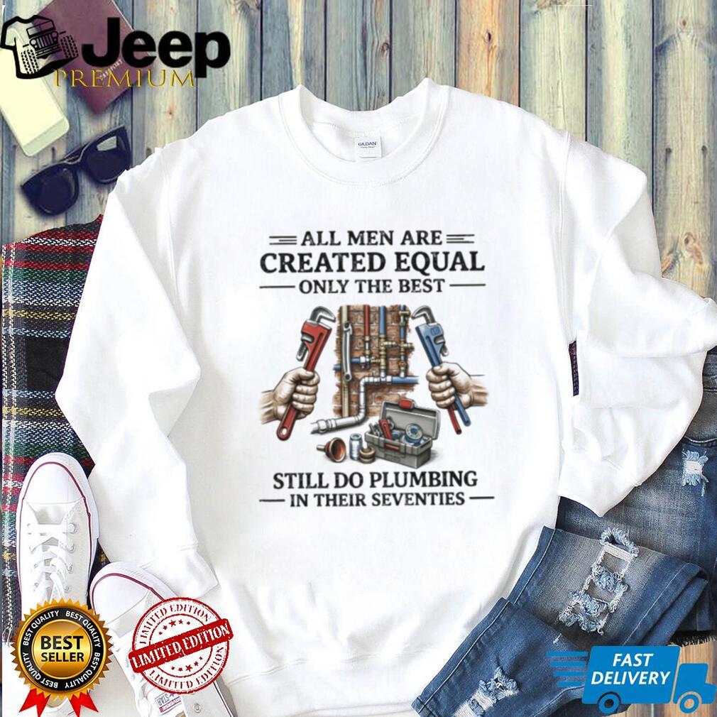 Men Still Do Plumbing In Their Seventies Shirt