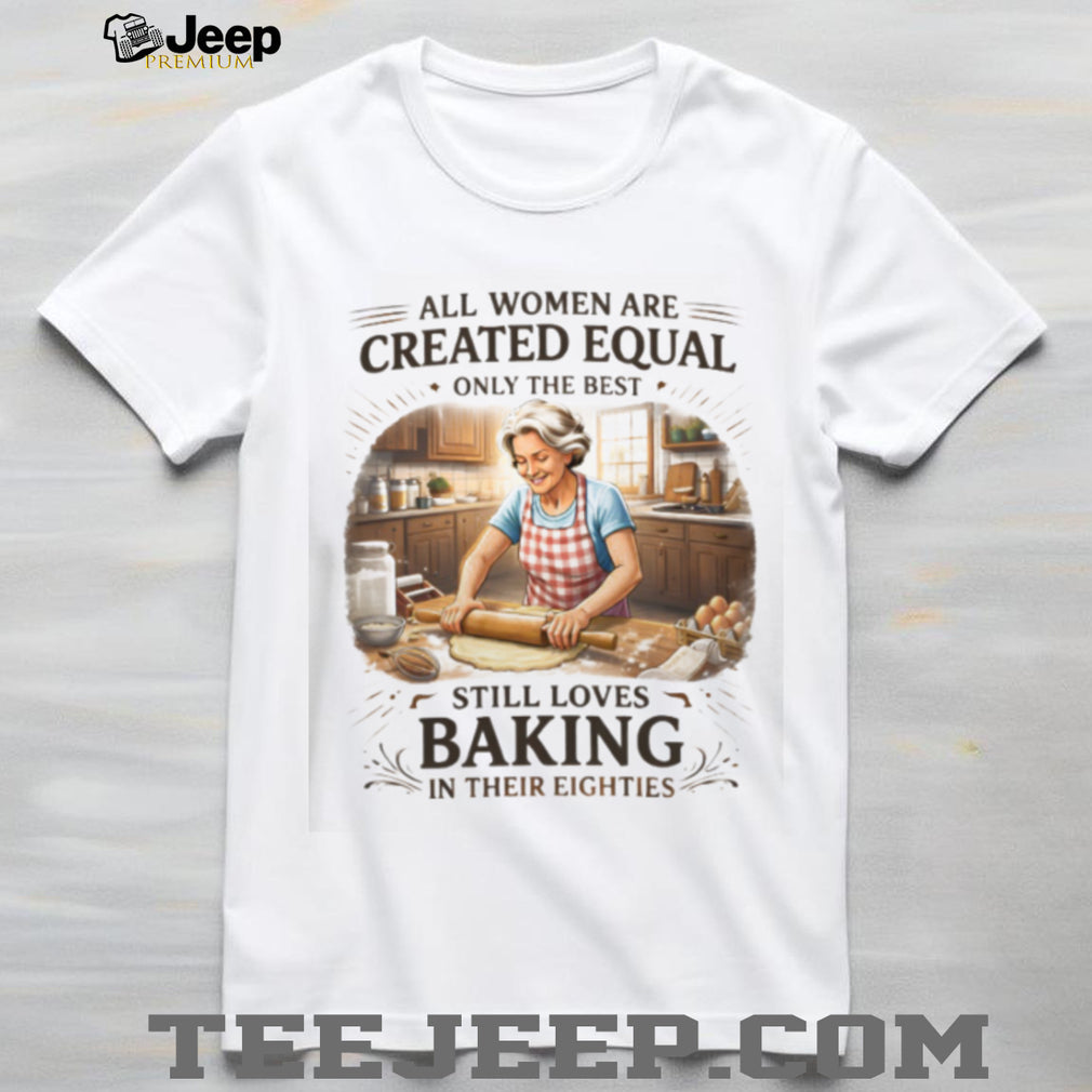 Women Still Love Baking In Their Eighties Funny Baker Gift T Shirt