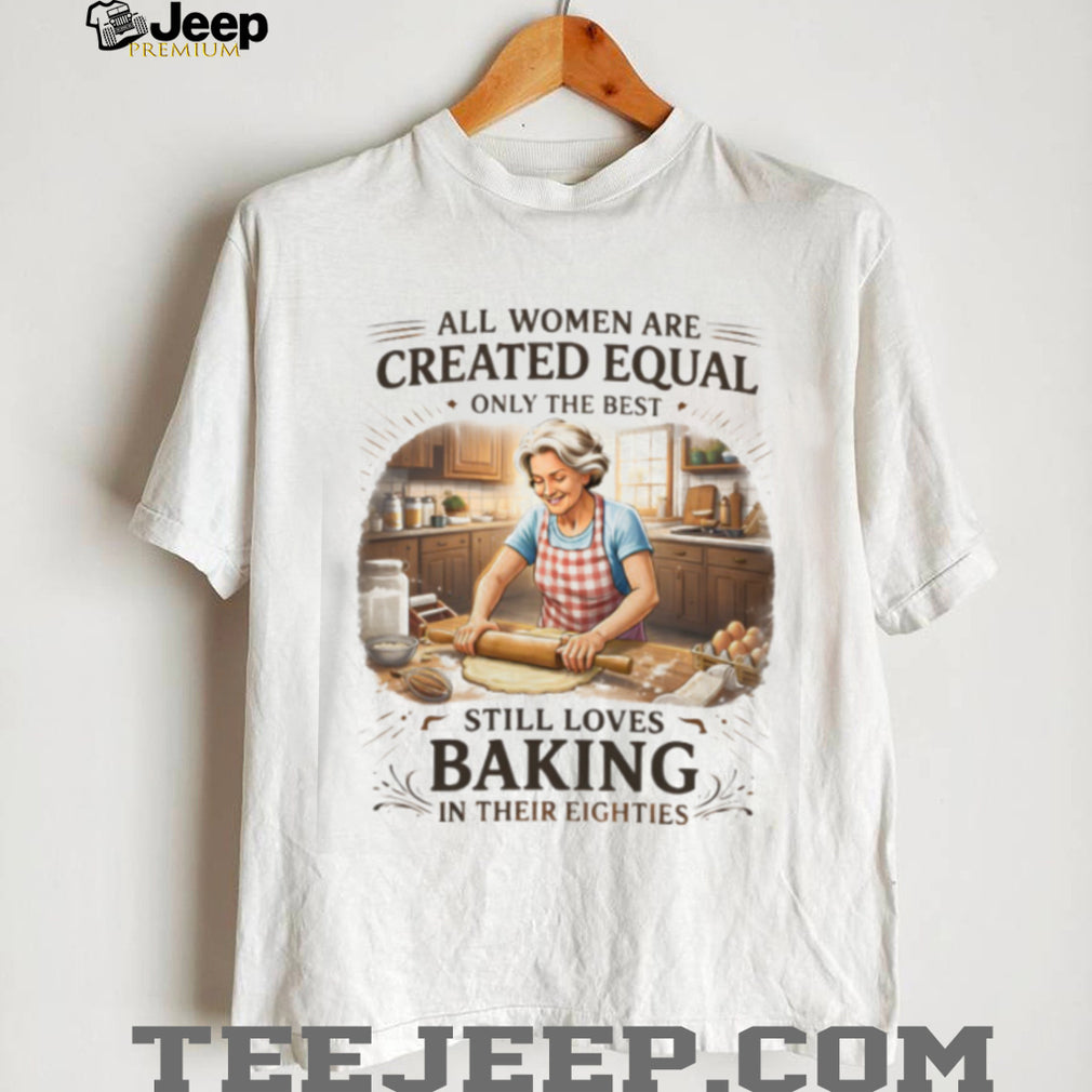 Women Still Love Baking In Their Eighties Funny Baker Gift T Shirt