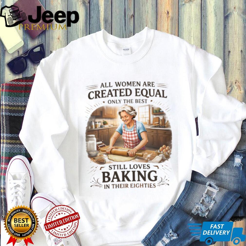 Women Still Love Baking In Their Eighties Funny Baker Gift T Shirt