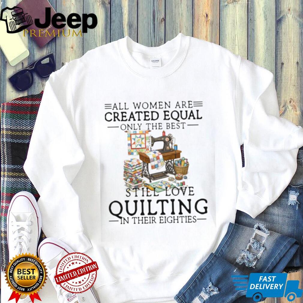 Women Still Love Quilting In Their Eighties Gift Shirt