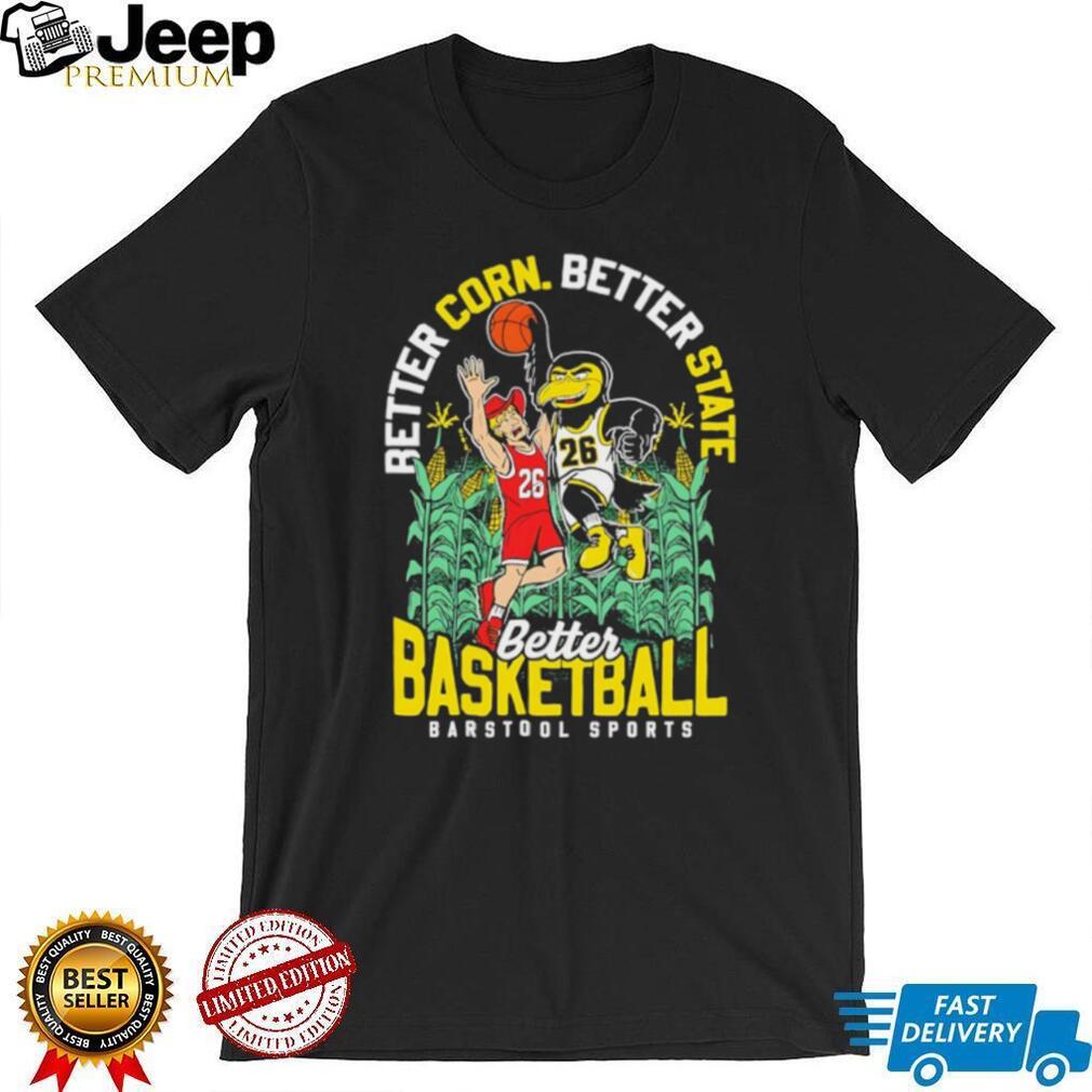 Better Corn Better State Better Basketball Barstool Sports Iowa vs Illinois T Shirt