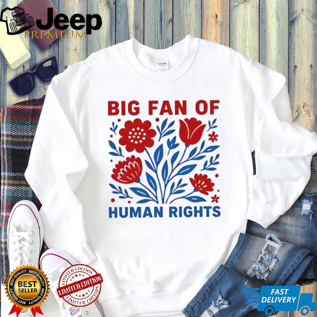 Big fan of human rights flowers graphic shirt
