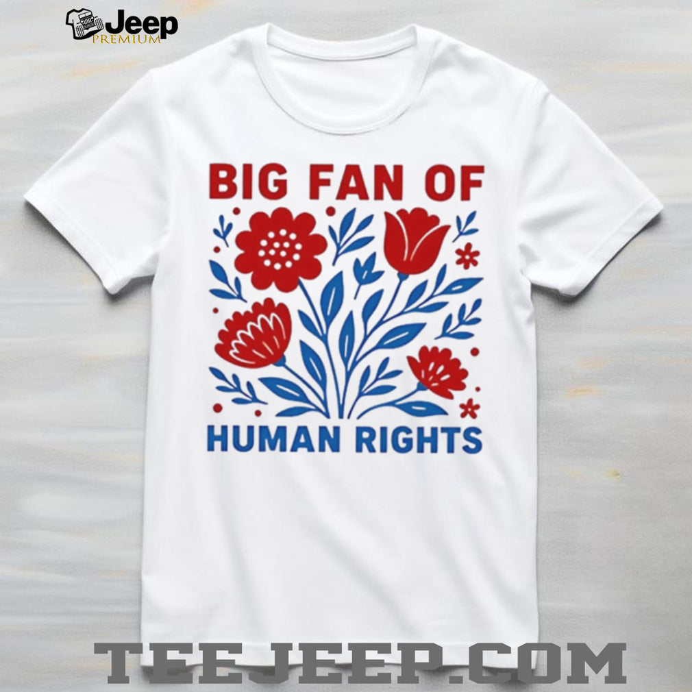 Big fan of human rights flowers graphic shirt