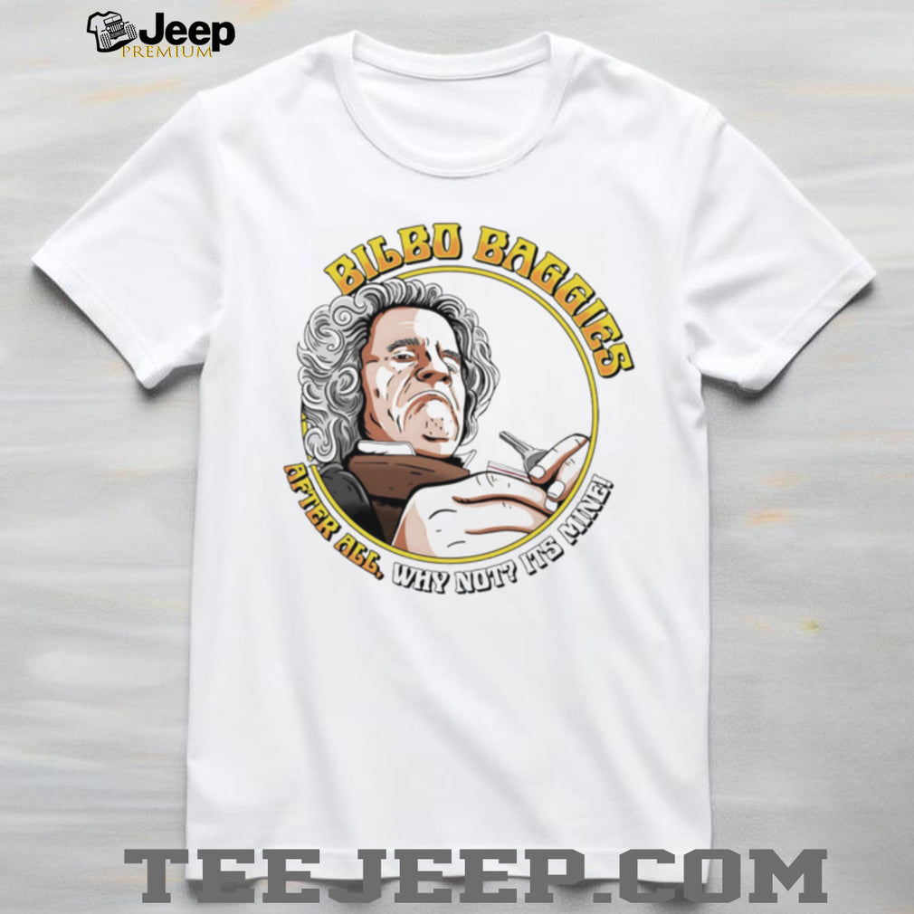 Bilbo Baggies “After All Why Not Its Mine!” Funny Hobbit T Shirt
