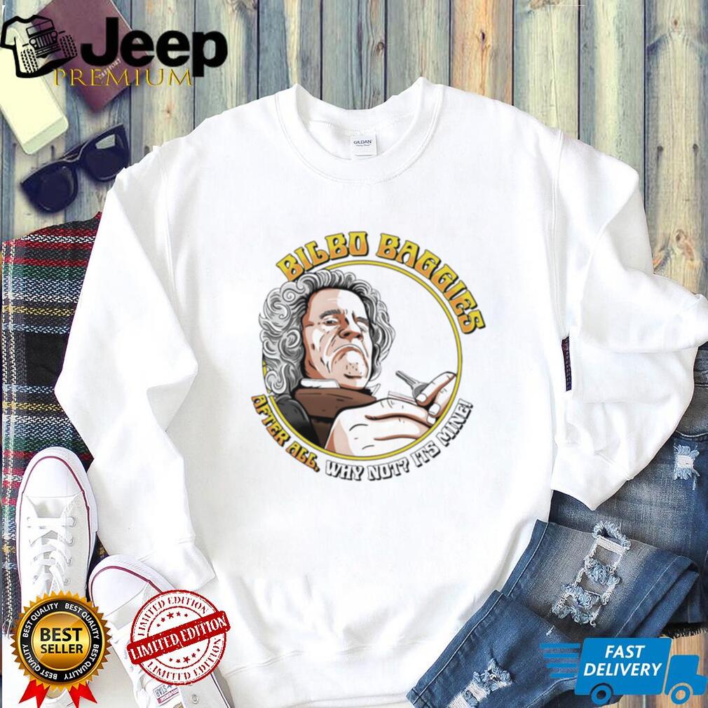 Bilbo Baggies “After All Why Not Its Mine!” Funny Hobbit T Shirt