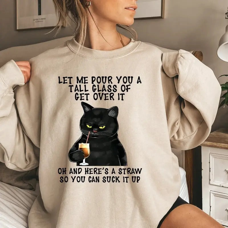 Black Cat Let Me Pour You A Tall Glass Of Get Over It Sweatshirt, Funny Black Cat Tshirt, Cat Lover Sweatshirt