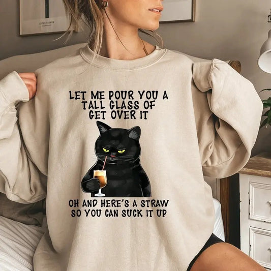 Black Cat Let Me Pour You A Tall Glass Of Get Over It Sweatshirt, Funny Black Cat Tshirt, Cat Lover Sweatshirt