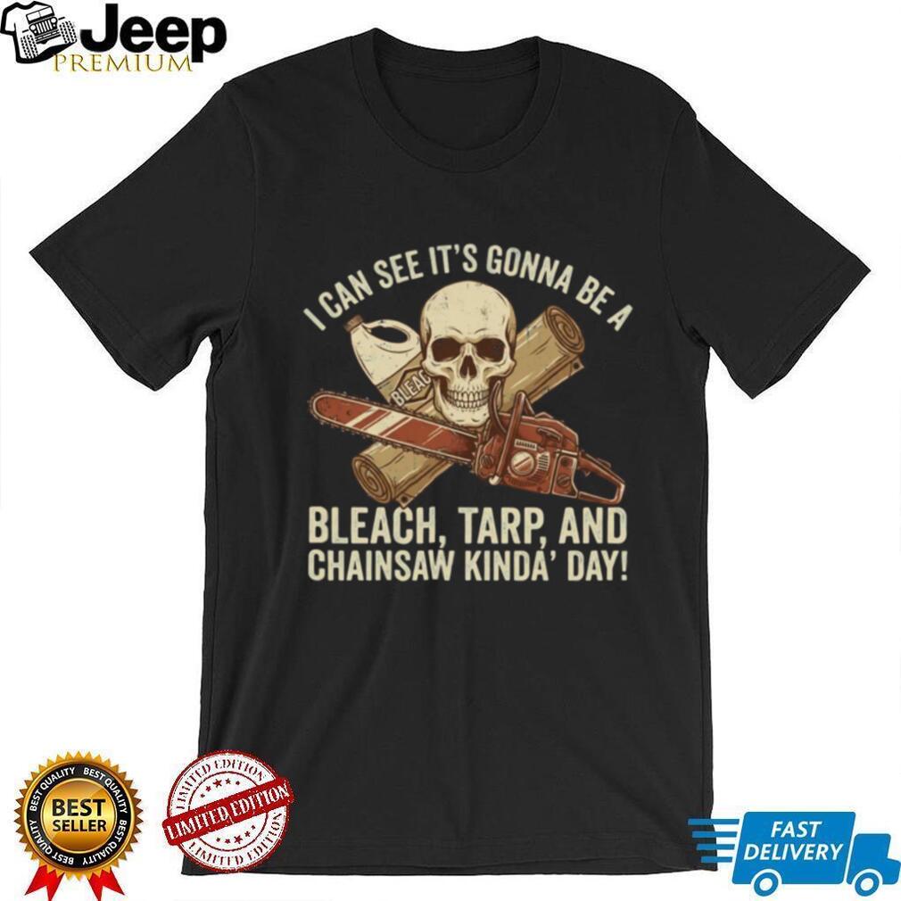 Bleach Tarp and Chainsaw Kinda Day Skeleton Horror T Shirt