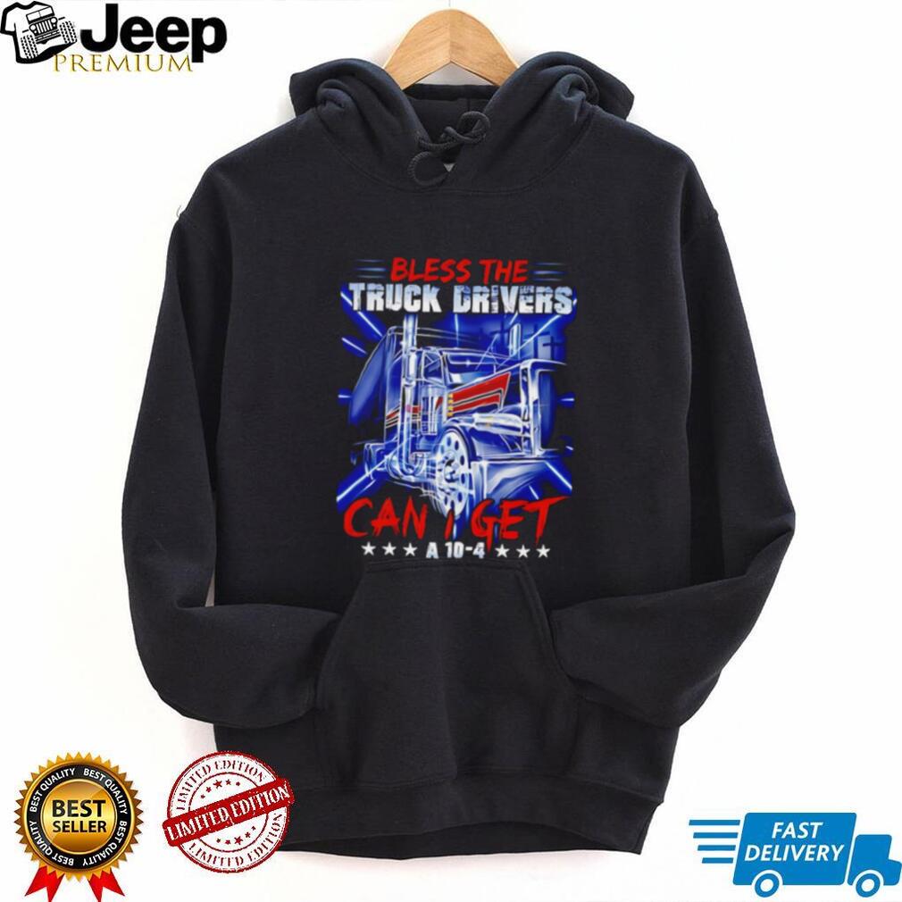 Bless The Truck Drivers Can I Get A 10 4 Semi Truck T Shirt