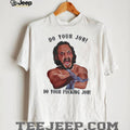 Blood In Blood Out do your job do your fucking job shirt