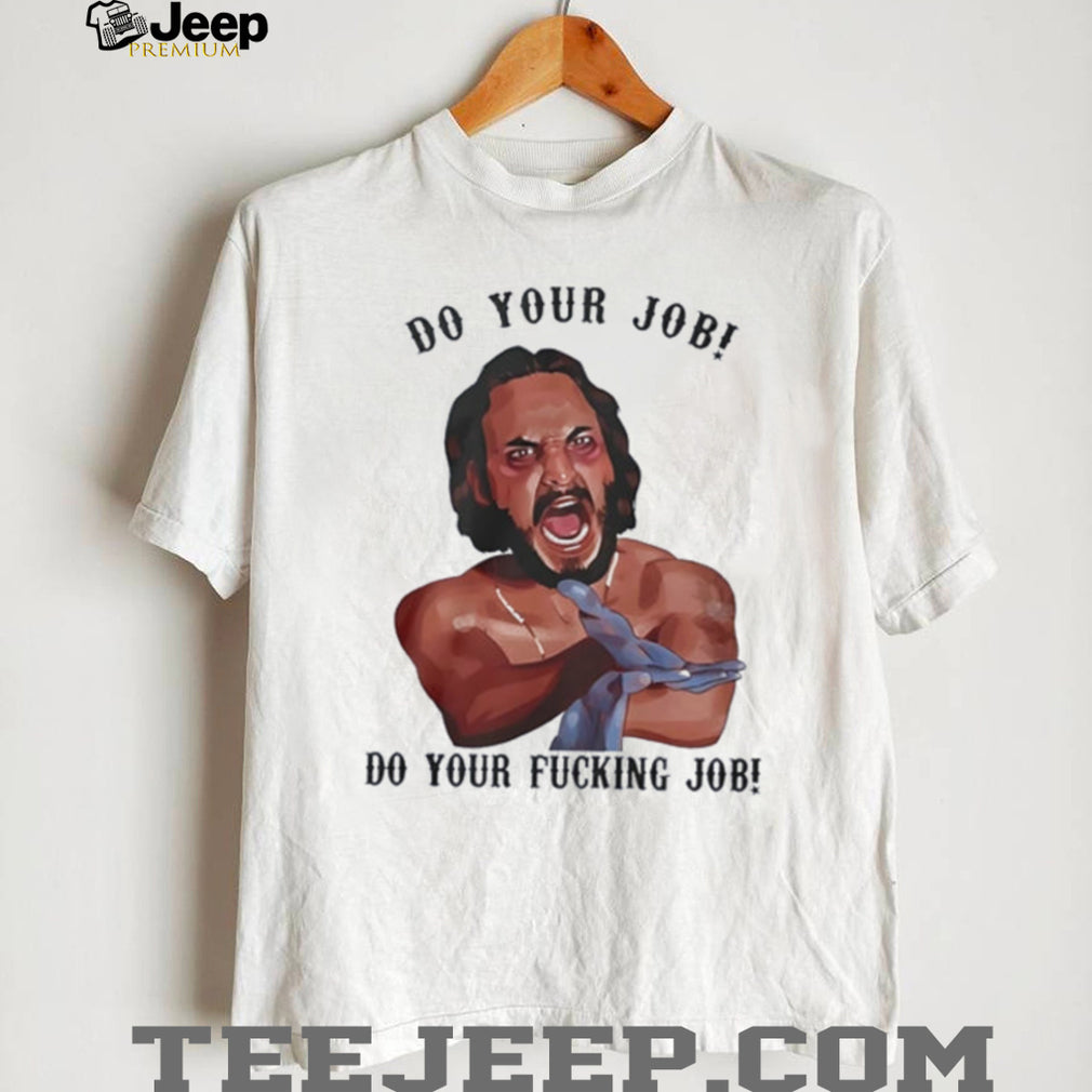 Blood In Blood Out do your job do your fucking job shirt
