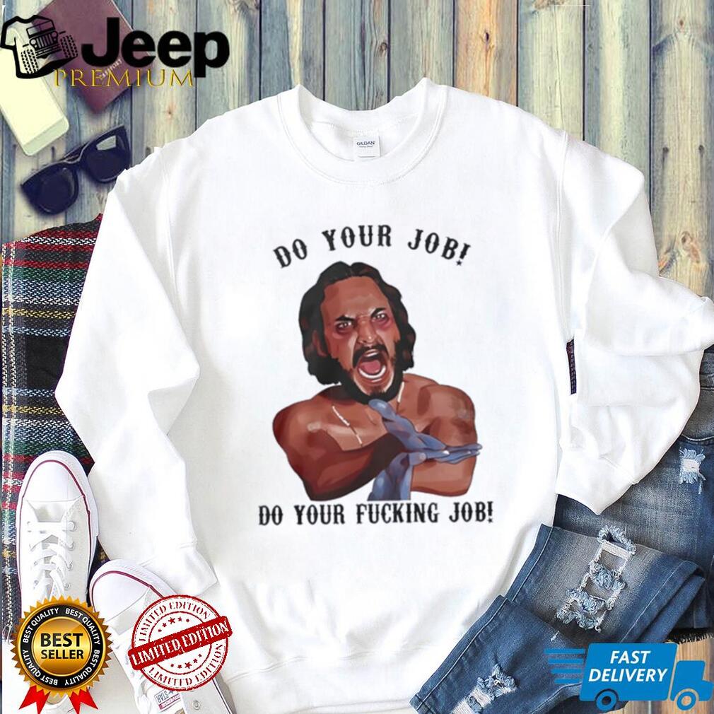 Blood In Blood Out do your job do your fucking job shirt