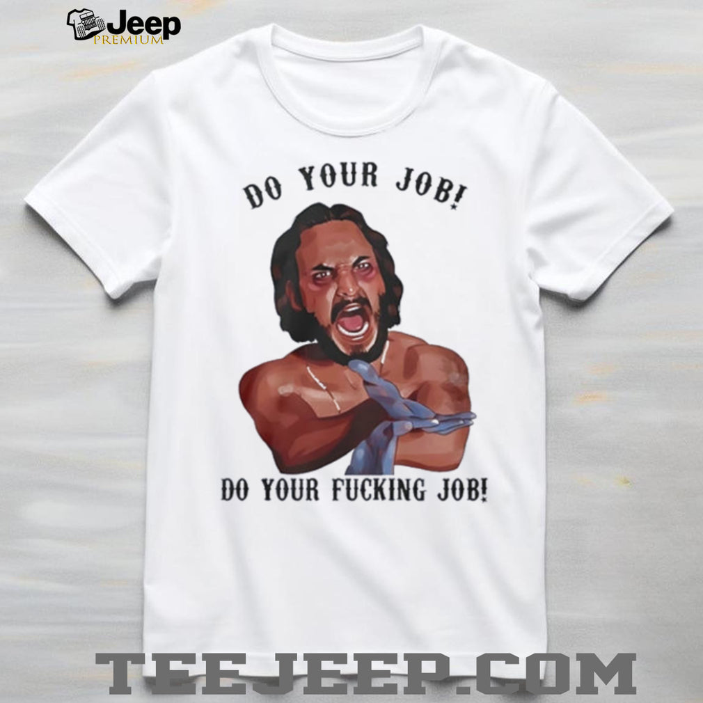 Blood In Blood Out do your job do your fucking job shirt
