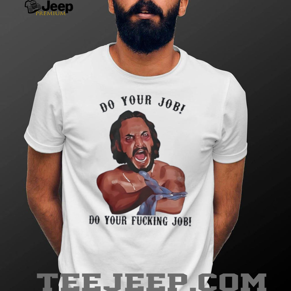 Blood In Blood Out do your job do your fucking job shirt