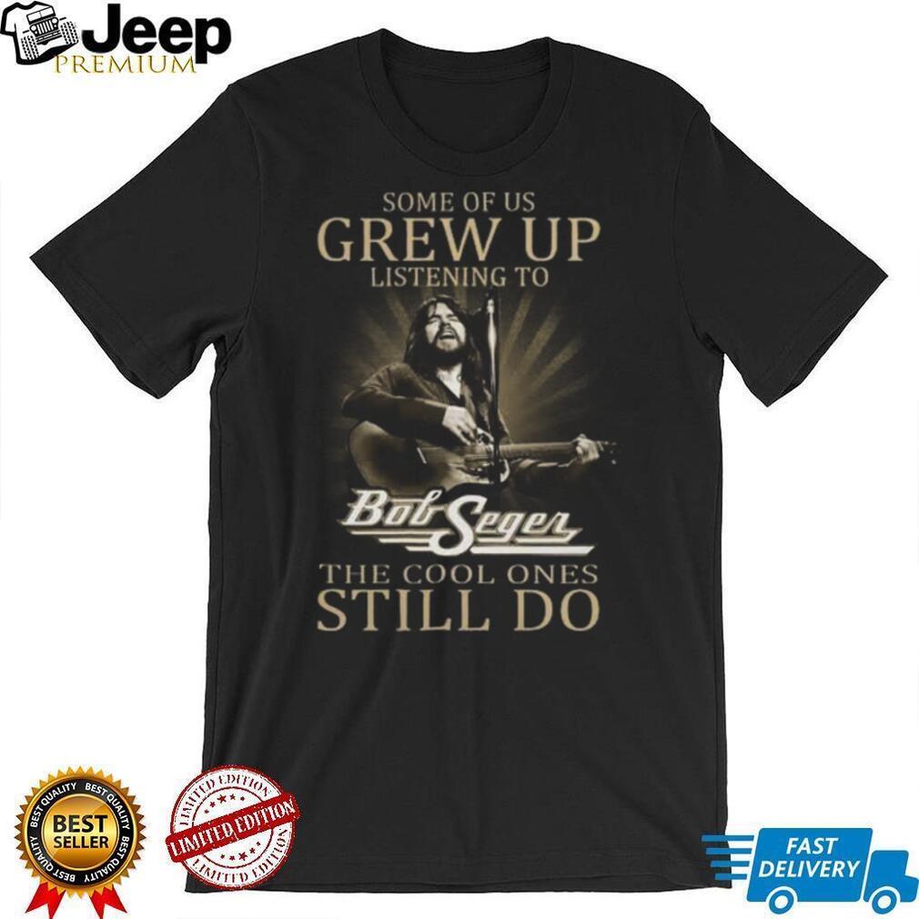 Bob Seger Grew Up Listening To The Cool Ones Still Do Vintage T Shirt