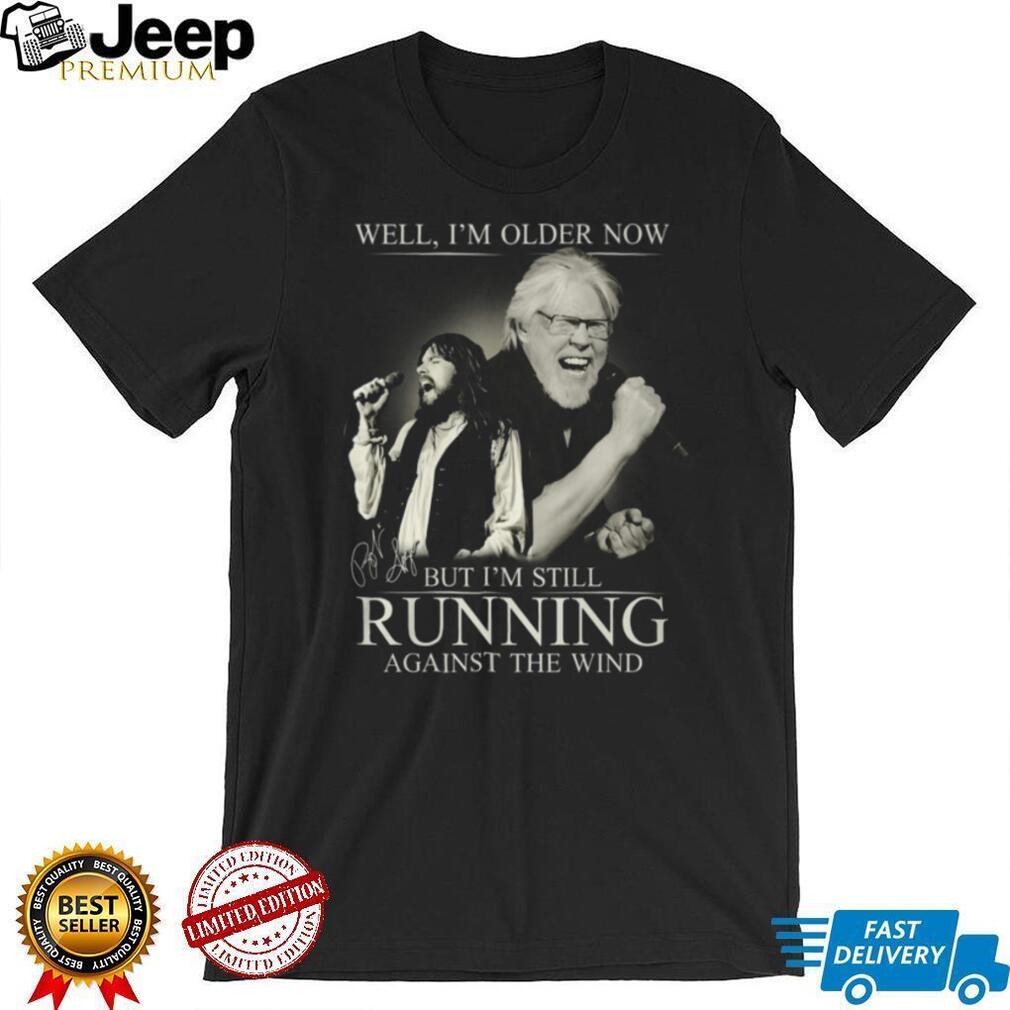 Bob Seger Well I’m Older Now Still Running Against The Wind Tribute T Shirt