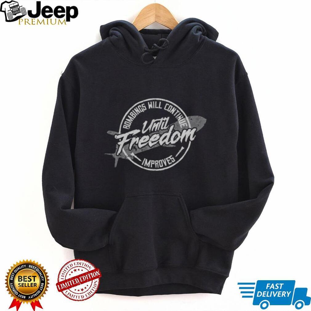 Bombings Will Continue Until Freedom Improves Military Sarcasm Shirt