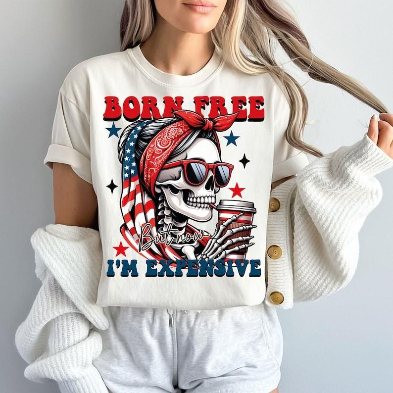 Born Free But Now I'm Expensive , 4th of July Png, Funny Skeleton American Girl USA