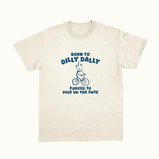 Born To Dilly Dally - Unisex  T-shirt, sweater and Hoodie