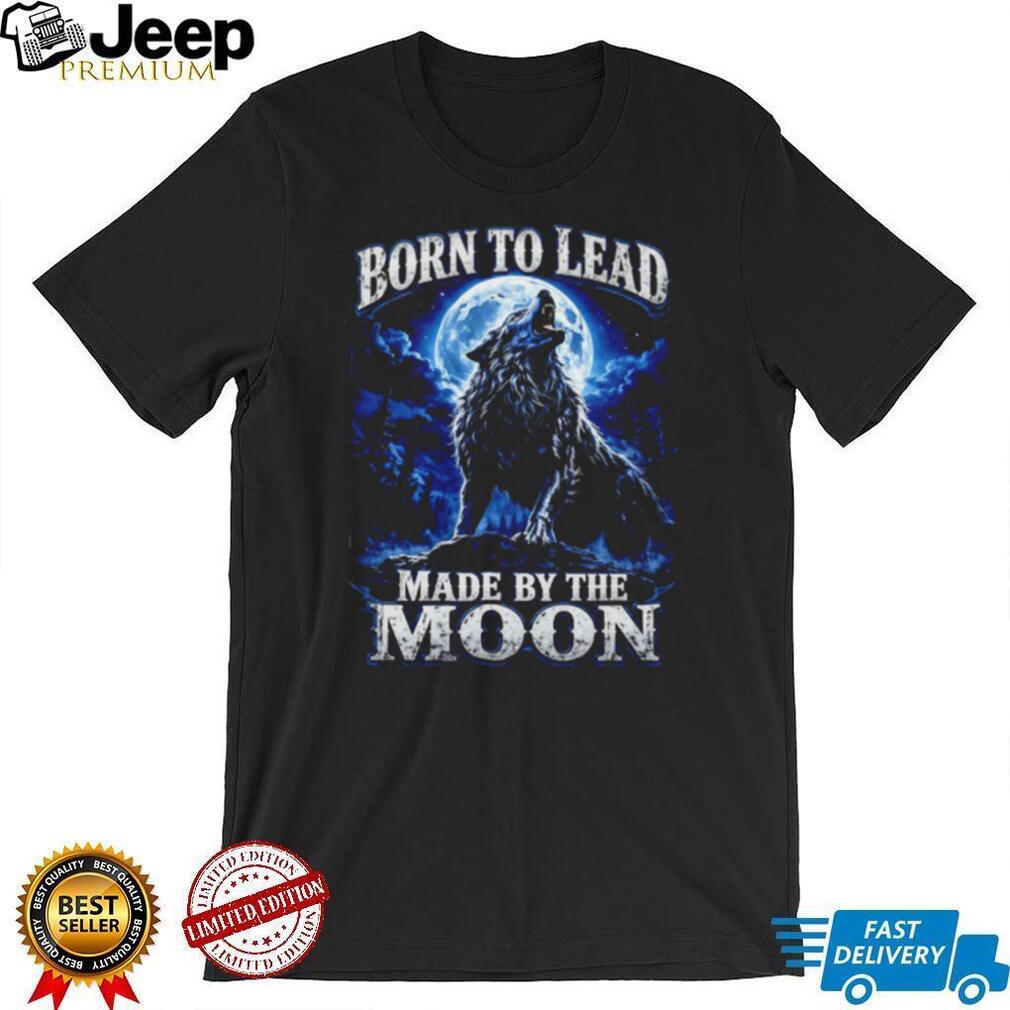 Born To Lead Made By The Moon Howling Wolf Night Sky T Shirt