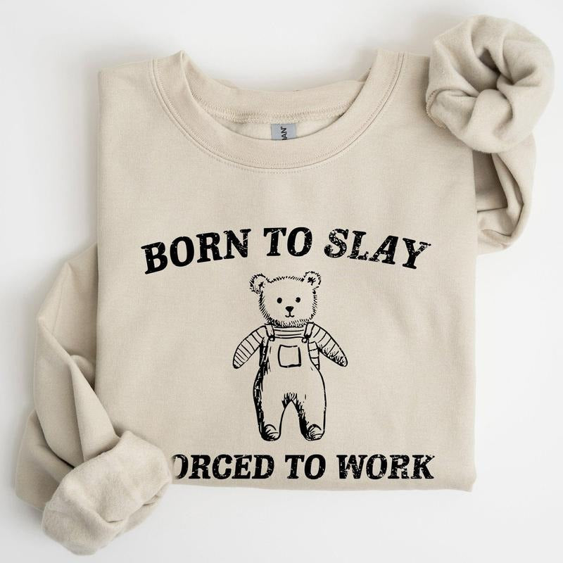Born To Slay Forced To Work, Bear, Meme, Aesthetic, Funny Sweatshirt, Women's Crew Neck, Crewneck T-Shirts, Hoodie