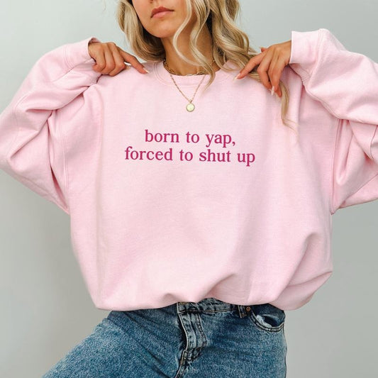Born To Yap Forced To Shut Up Sweatshirt, Professional Yapper Crewneck, Funny Sarcastic Long Sleeved Pullover, Funny Yapper Women Sweater