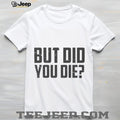 But Did You Die Funny Movie Quote Slogan Sarcastic Minimalist Men Women T Shirt