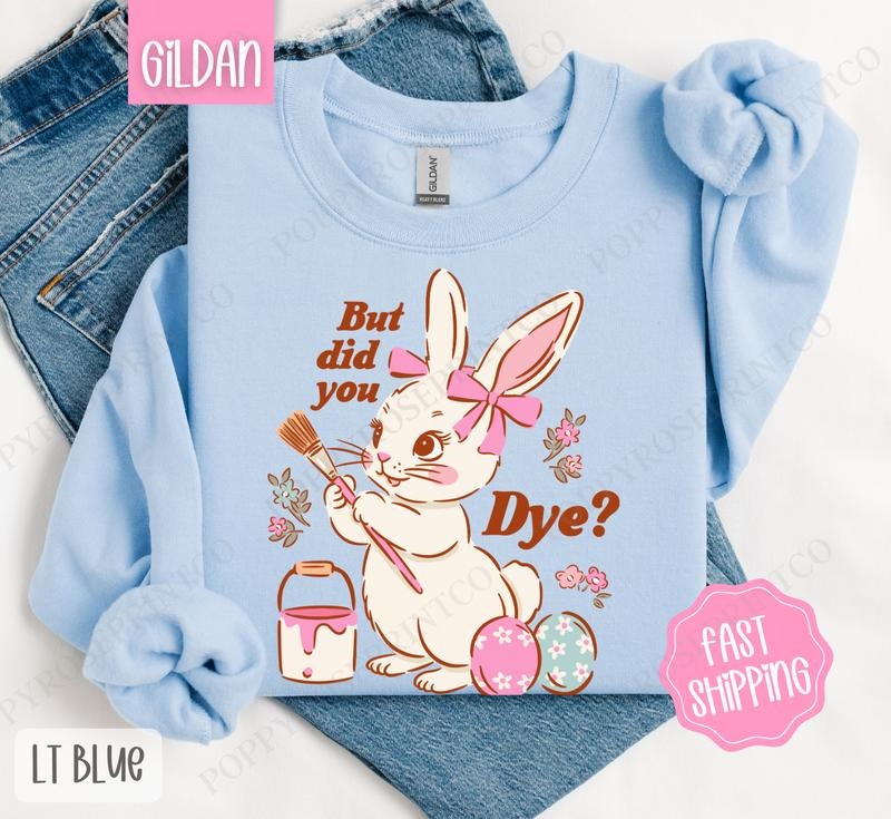 But Did You Dye? Sweatshirt, Easter Sweatshirt, Funny Bunny Sweatshirt