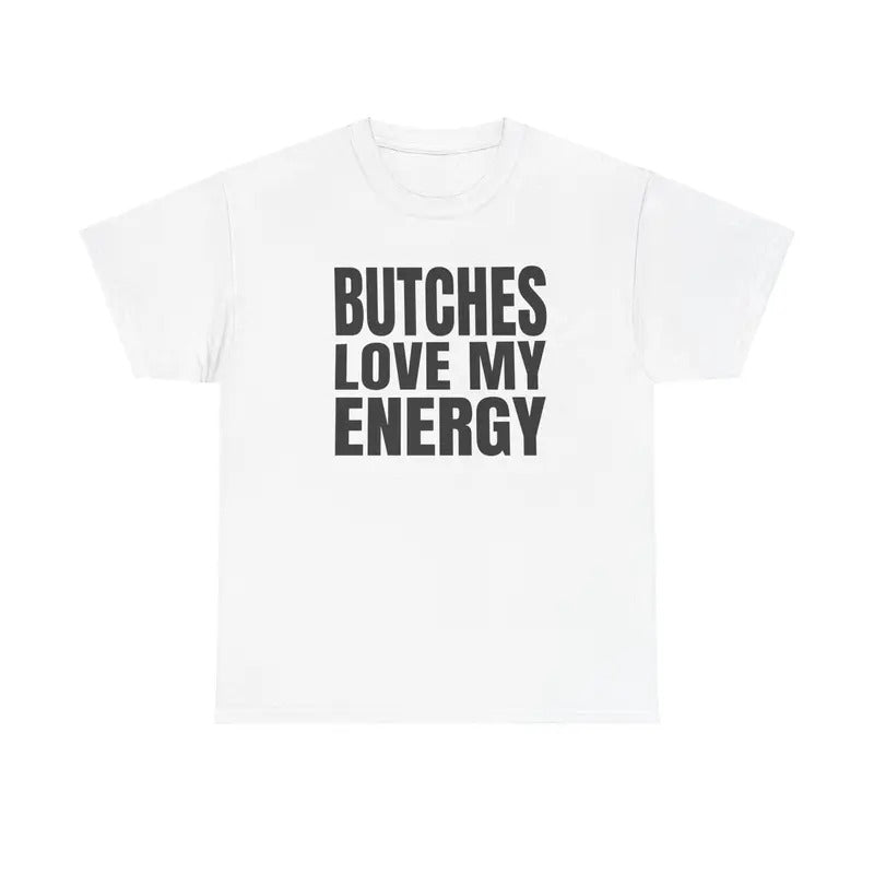 Butches Love My Energy Unisex T-Shirt