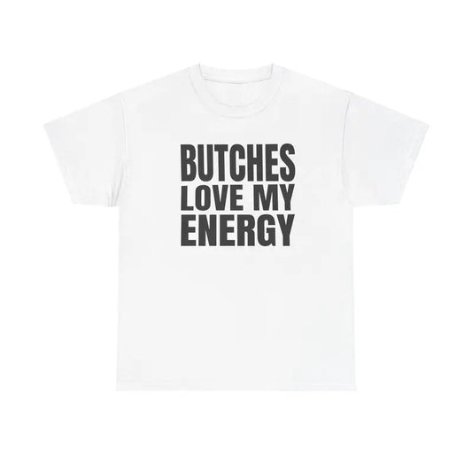 Butches Love My Energy Unisex T-Shirt
