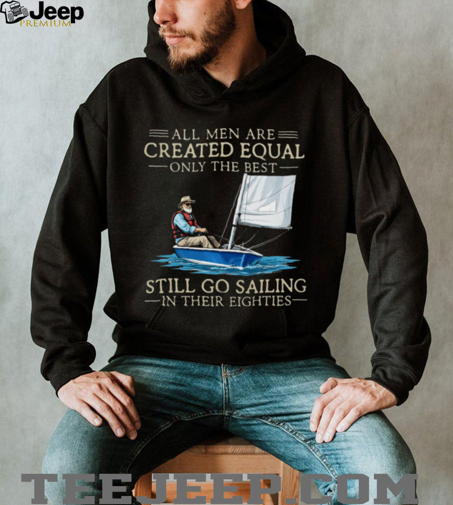 Only The Best Men Still Go Sailing In Their Eighties Nautical T Shirt