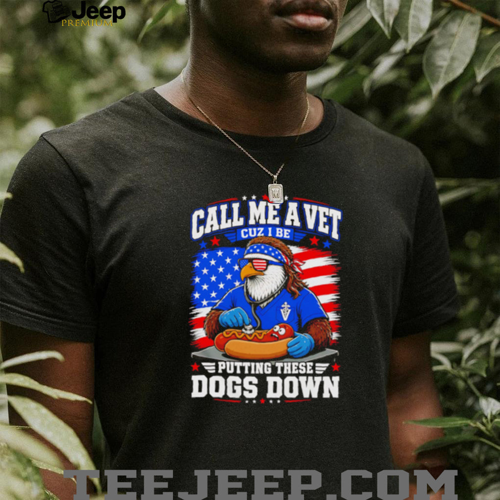 Call Me A Vet Putting These Dogs Down Funny Eagle Hot Dog Patriotic T Shirt