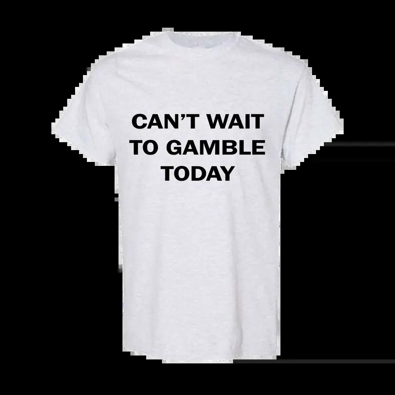 Can't Wait To Gamble Today - Funny Shirts, Parody Tees, Funny Meme, Viral Shirt, Funny Gambling T-Shirt Classic Cotton