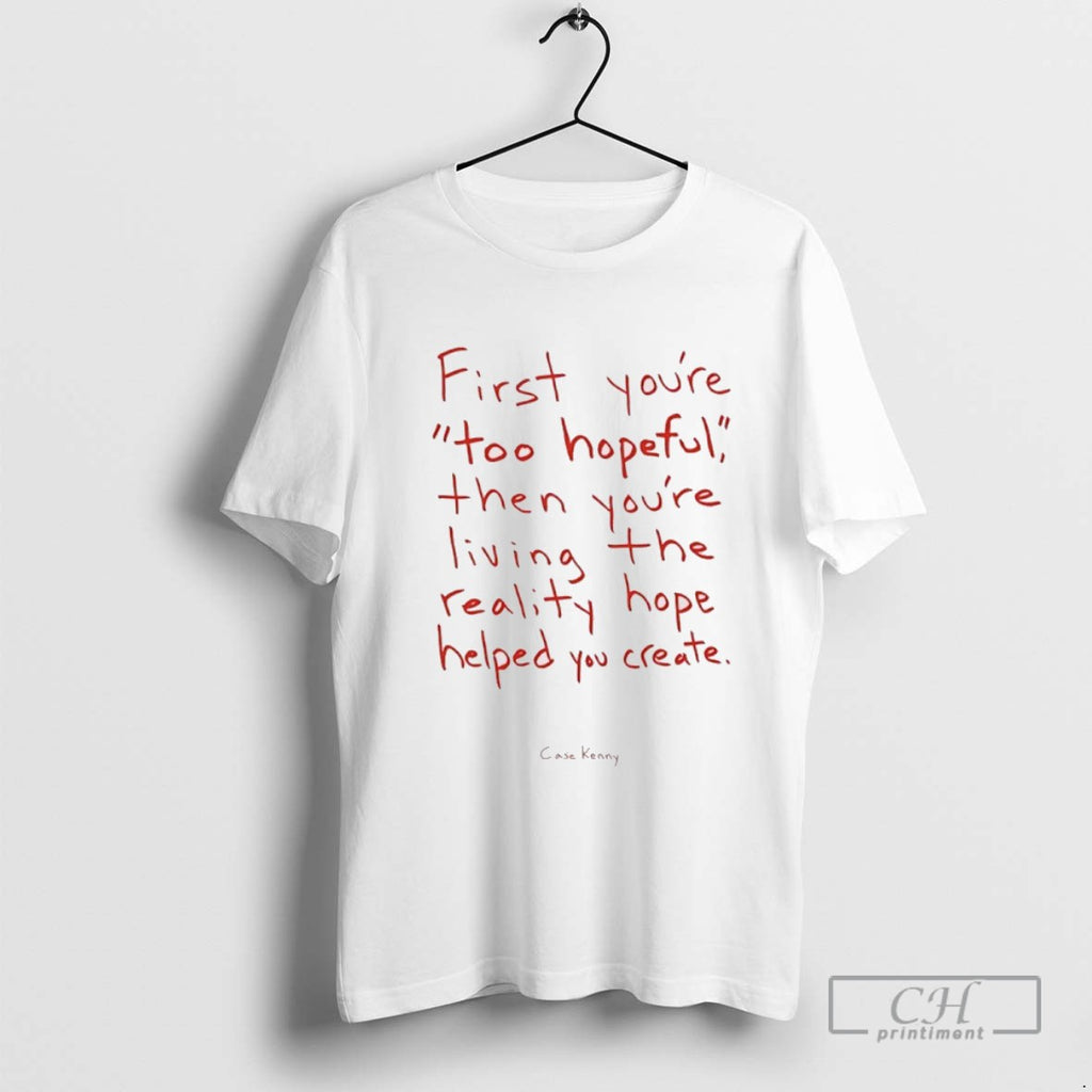 Case Kenny First Youre Too Hopeful Then Youre Living The Reality Hope Helped You Create