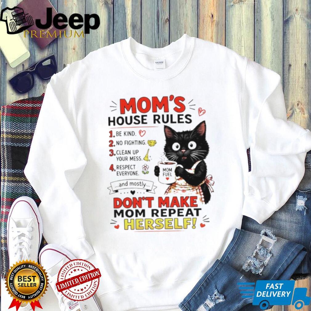Cat Mom’s house rules don’t make Mom repeat herself shirt