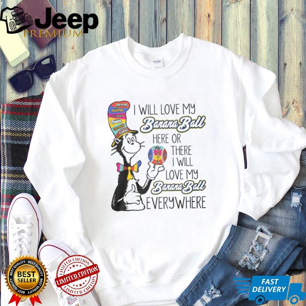 Cat in the Hat Love My Banana Ball Everywhere Baseball Fan T Shirt