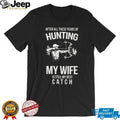 Hunting My Wife Is Still My Best Catch Archery Bow Hunter T Shirt