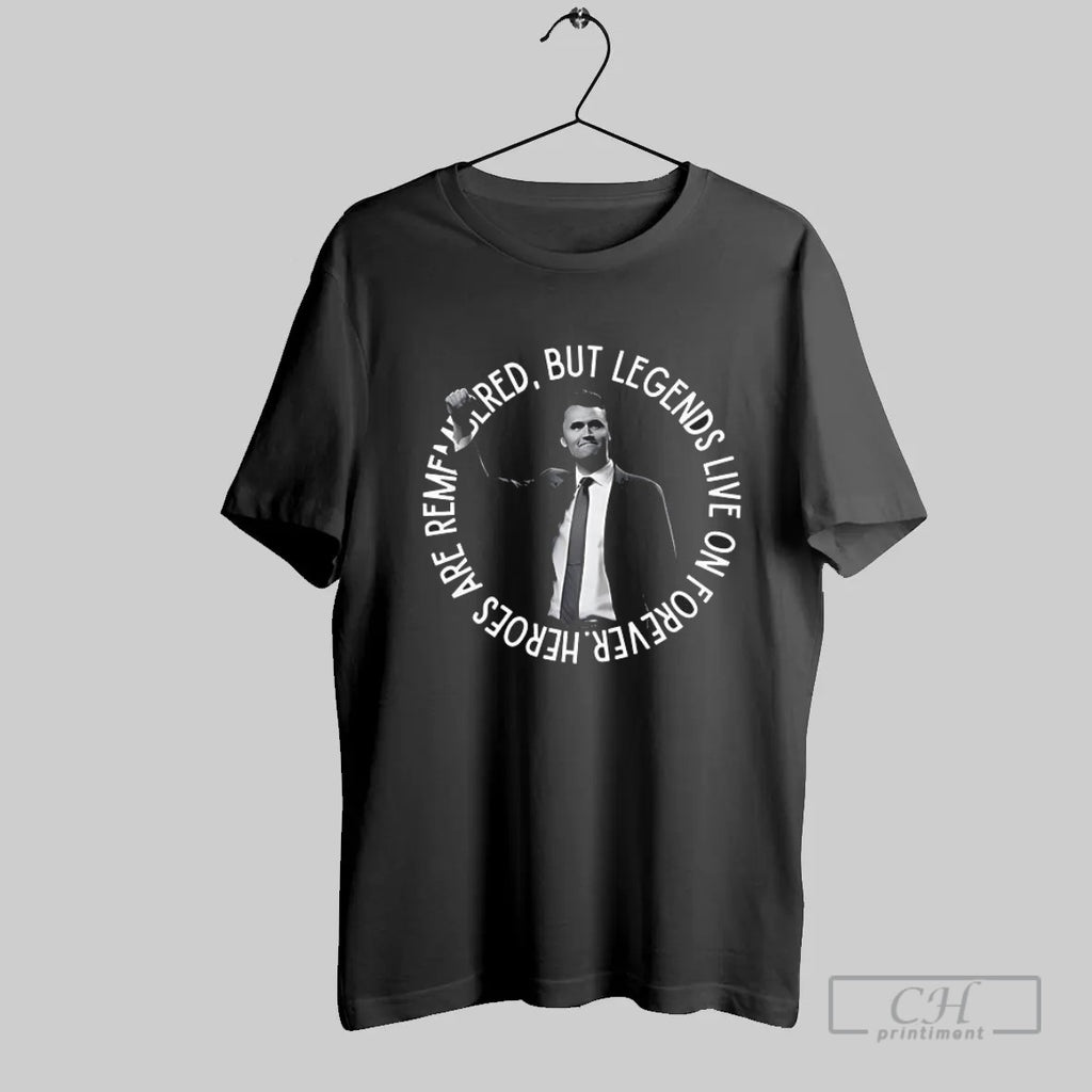 Charlie Kirk But Legends Live No Forever Heroes Are Remembered T Shirt