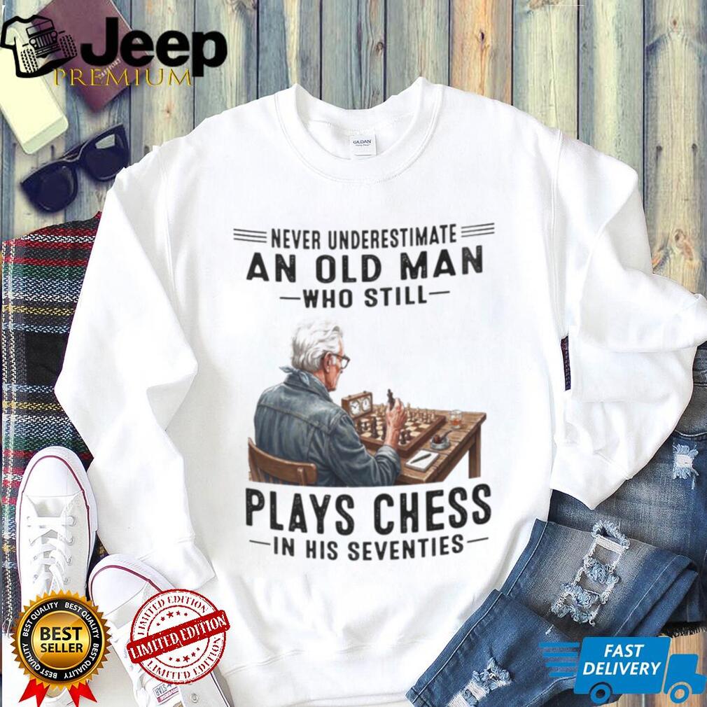 Chess Player Shirt Never Underestimate Old Man Who Plays Chess in Seventies