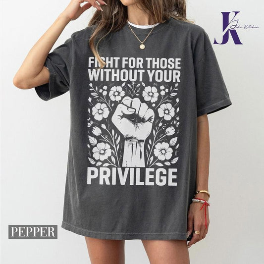 ChicCotton Activist Comfort Colors Shirt, Fight For Those Without Your Privilege T-shirt, Civil Rights Tee, Human Rights Women Clothing