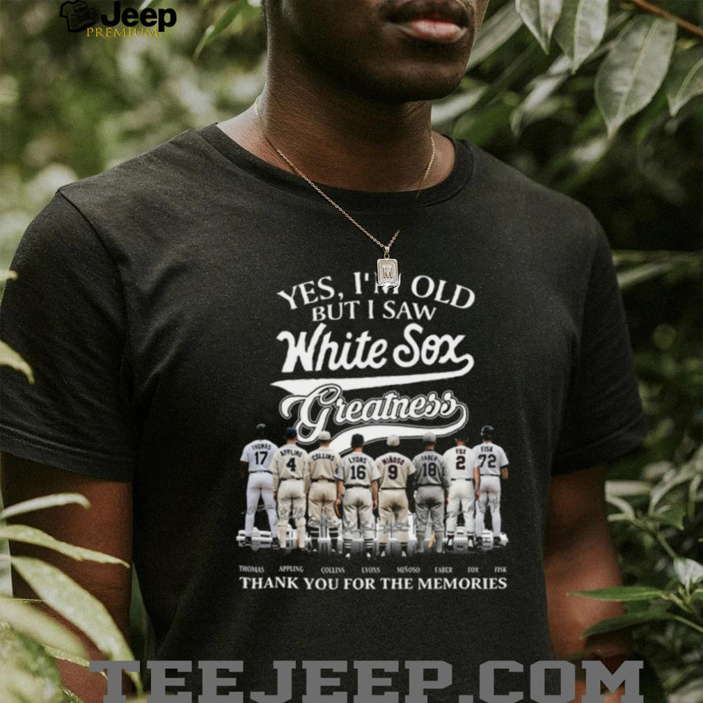 Chicago White Sox Greatness Baseball Legends Yes I’m Old But I Saw Them T Shirt