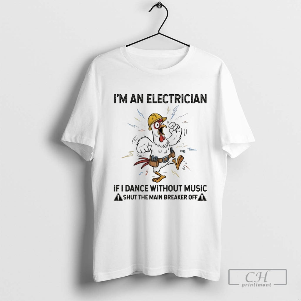 Chicken Im An Electrician If I Dance Without Music Shut The Main Breaker Off