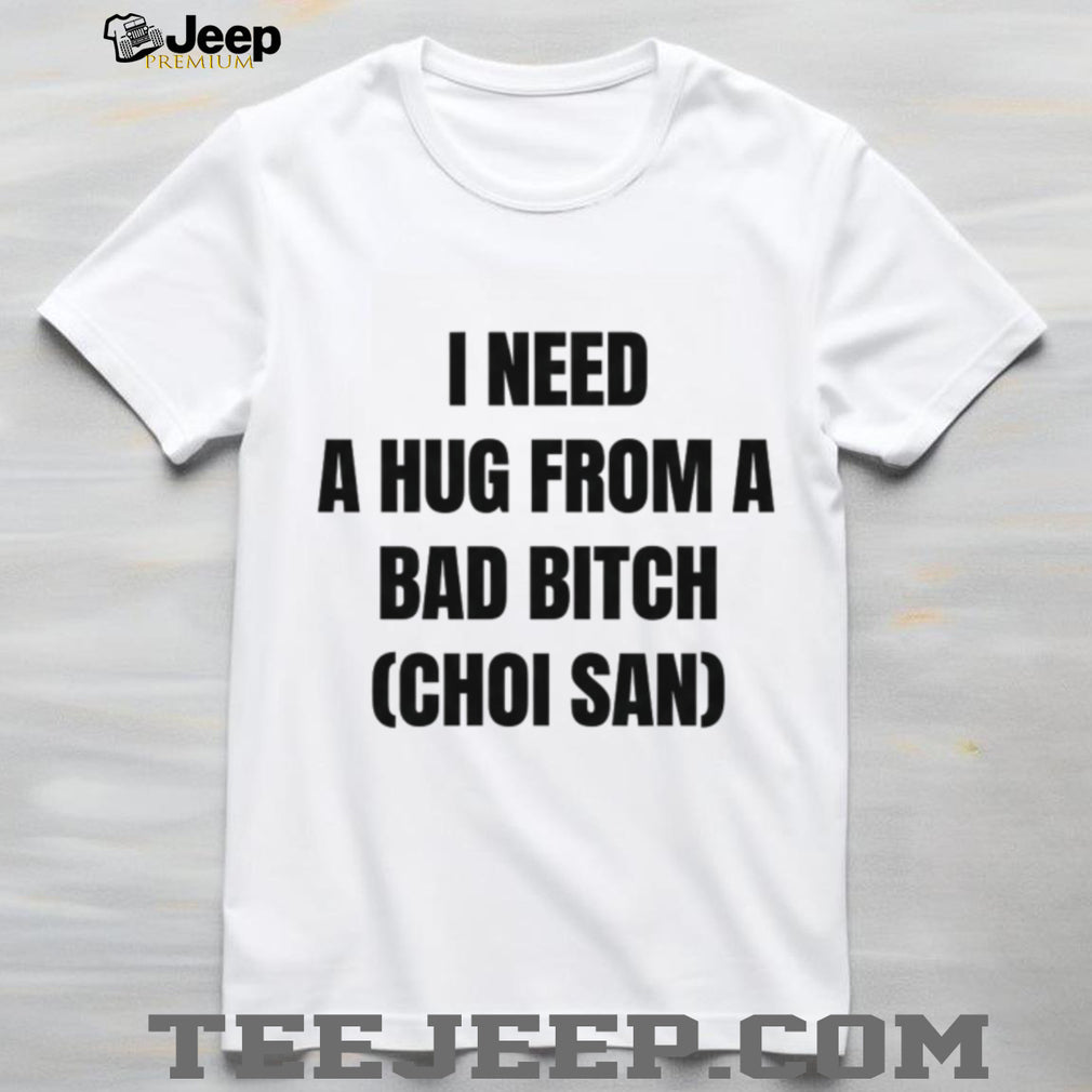 Choi San Kpop I Need A Hug From A Bad Bitch Funny T Shirt