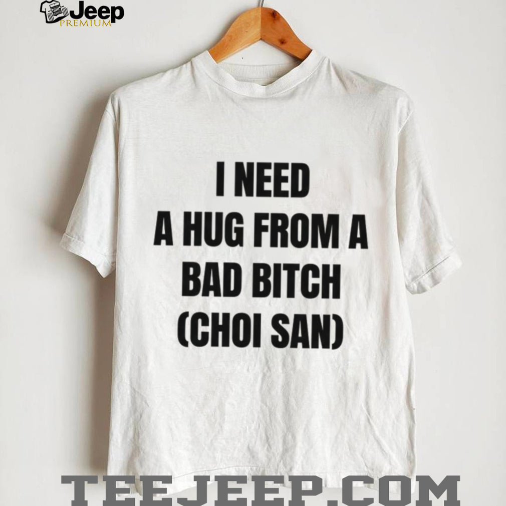 Choi San Kpop I Need A Hug From A Bad Bitch Funny T Shirt